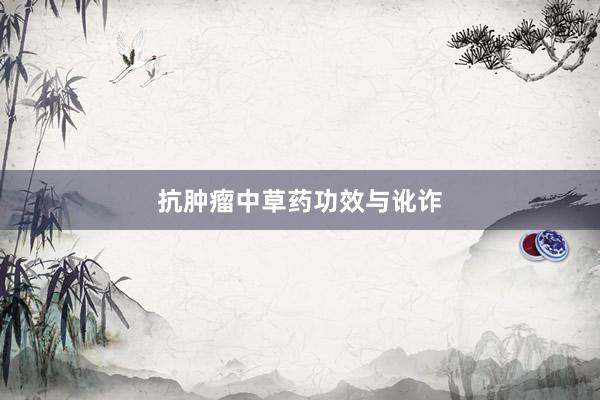 抗肿瘤中草药功效与讹诈